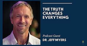 The Truth Changes Everything with Dr. Jeff Myers