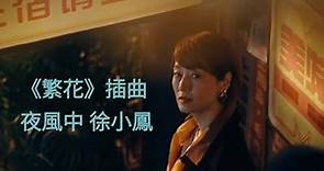 《繁花》 插曲 MV 夜風中 徐小鳳 《Blossoms Shanghai》 OST Wong Kar-Wai 王家衛 電視劇 原曲：殘り火(Nokoribi) 五輪真弓