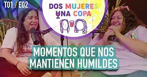 Dos Mujeres Una Copa - MOMENTOS que nos MANTIENEN HUMILDES (EP02)