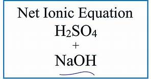 How to Write the Net Ionic Equation for H2SO4 + NaOH = Na2SO4 + H2O