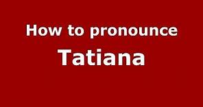How to pronounce Tatiana (Russian/Russia) - PronounceNames.com