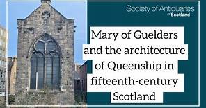 Mary of Guelders and the Architecture of Queenship in fifteenth-century Scotland