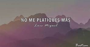 Luis Miguel - No Me Platiques Más (Letra) ♡