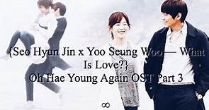 Seo Hyun Jin & Yoo Seung Woo - What Is Love? [han | rom | eng] (Oh Hae Young Again OST)
