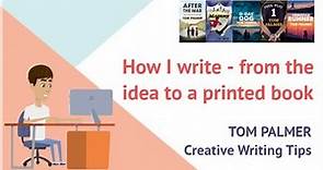 Tom Palmer Creative Writing Tips - How I write from the idea to the printed book