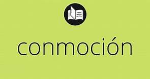 Que significa CONMOCIÓN • conmoción SIGNIFICADO • conmoción DEFINICIÓN • Que es CONMOCIÓN