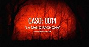 La Mano Pachona / Caso 0014: "La Mano Pachona" (¡FINALMENTE APARECE!)