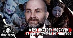 Ep 123 "El Coleccionista de Muñecas | Anatoly Moskvin"