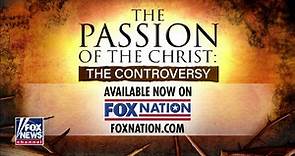 ‘The Passion of The Christ: The Controversy’ available now on Fox Nation