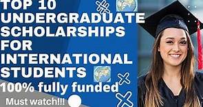 Top 10 fully funded undergraduate Scholarships for international students | bachelor Scholarships