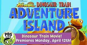Dinosaur Train NEW MOVIE | Adventure Island Movie Coming April 12th! | PBS KIDS