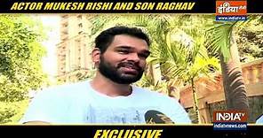 Actor Mukesh Rishi and son Raghav say they have better understanding of COVID now