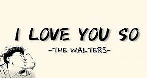 I LOVE YOU SO - THE WALTERS (LYRICS) || LIRIK