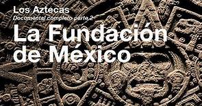 Los Aztecas: Capítulo II, La Fundación de México - Tenochtitlán (Documental Completo)
