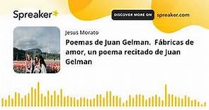 Poemas de Juan Gelman. Fábricas de amor, un poema recitado de Juan Gelman