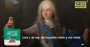 Acontece que no es poco | Luis I, el rey de España visto y no visto