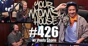 Your Mom's House Podcast - Ep. 426 w/ Pauly Shore