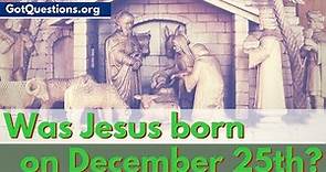 Was Jesus born on December 25? | When was Jesus Born? | Was Jesus Born on Christmas?