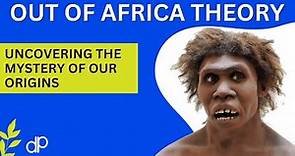 Uncovering the Mystery of Our Origins: The Out of Africa Theory