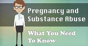Pregnancy and Substance Abuse - What You Need To Know