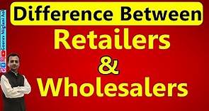 Difference Between Retailers and Wholesalers | Retail Trade Class 11 Business Studies