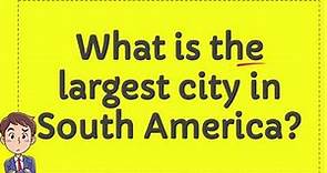 What is the largest city in South America?