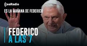 Federico a las 7: La muerte del último gran Papa, Benedicto XVI