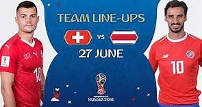 LINEUPS – SWITZERLAND V COSTA RICA - MATCH 42 @ 2018 FIFA World Cup™