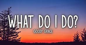 Goody Grace - What Do I Do? (Lyrics)