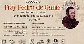 Coloquio: Fray Pedro de Gante su entorno y misión evangelizadora de Nueva España (1523-1572)