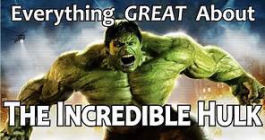 Everything GREAT About The Incredible Hulk!