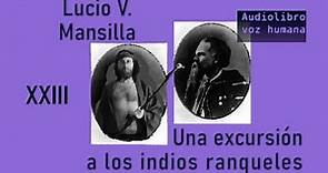 Lucio V. Mansilla - Una excursión a los indios ranqueles (audiolibro 23)