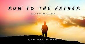 Matt Maher - Run to the Father (Lyrical Video)