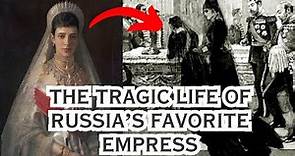 The TRAGIC life of Russia's Favorite Empress Maria Feodorovna; mother of Tsar Nicholas II