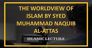 The worldview of Islam by Syed Muhammad Naquib al-Attas