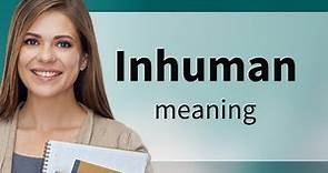 Inhuman — meaning of INHUMAN
