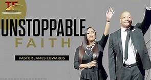 Unstoppable Faith - Pastor James Edwards