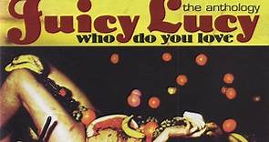 Juicy Lucy - Who Do You Love: The Anthology
