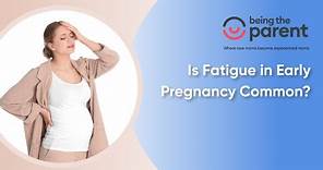 Is fatigue in early pregnancy common?