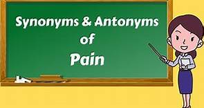 Antonyms and Synonyms of the Word Pain | Antonyms of Pain | Synonyms of Pain