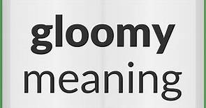Gloomy | meaning of Gloomy