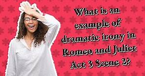 What is an example of dramatic irony in Romeo and Juliet Act 3 Scene 2?