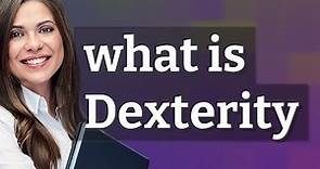 Dexterity | meaning of Dexterity