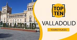 Top 10 Best Tourist Places to Visit in Valladolid | Spain - English