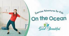 Exercise Adventures for Kids | On the Ocean | The Good and the Beautiful
