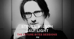 Steven Wilson - Half-Light (The Future Bites Sessions)