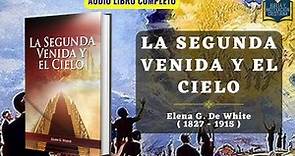 La Segunda Venida Y El Cielo - Elena G. De White / Audiolibro Cristiano Completo