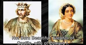Not Born Beautiful: Eleanor of Castile, wife of Edward I.