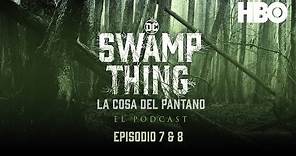 Swamp Thing - La Cosa del Pantano: El Podcast | Los secretos del pantano (Episodios 7 y 8)