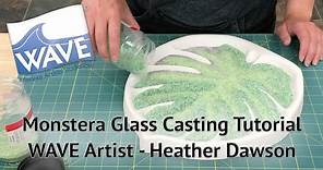 Glass Casting Tutorial - Monstera Leaf - WAVE Artist Heather Dawson